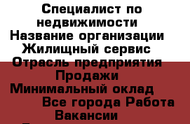 Специалист по недвижимости › Название организации ­ Жилищный сервис › Отрасль предприятия ­ Продажи › Минимальный оклад ­ 50 000 - Все города Работа » Вакансии   . Башкортостан респ.,Баймакский р-н